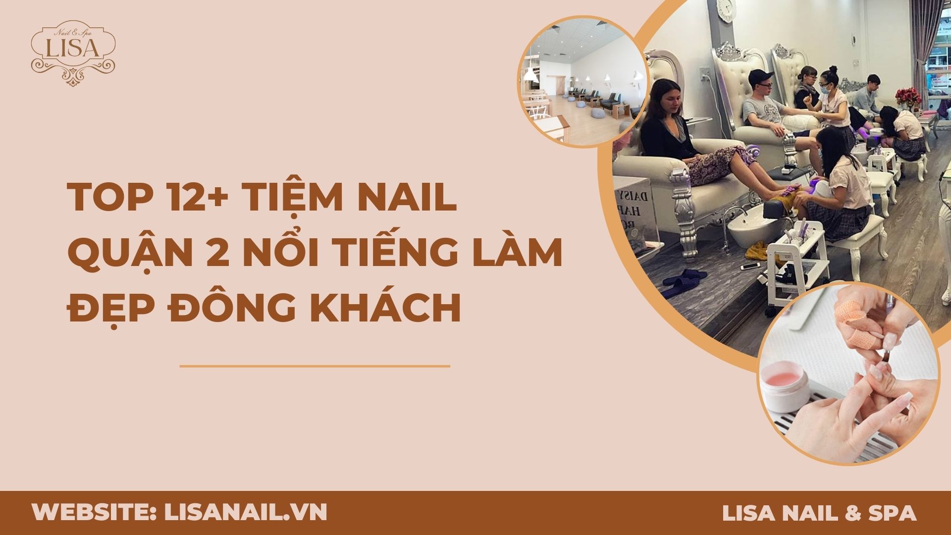 Top 12+ Tiệm Nail Quận 2 Nổi Tiếng Làm Đẹp Đông Khách