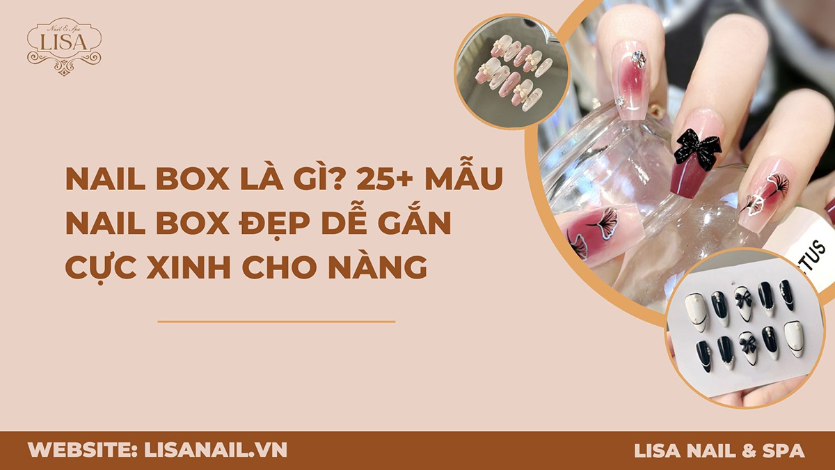 Nail box là gì? 25+ Mẫu nail box đẹp dễ gắn cực xinh cho nàng