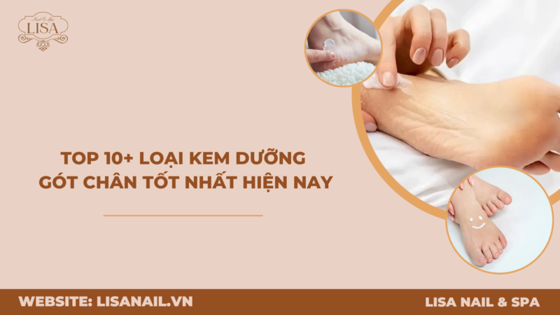 Top 10+ Loại Kem Dưỡng Gót Chân Tốt Nhất Hiện Nay