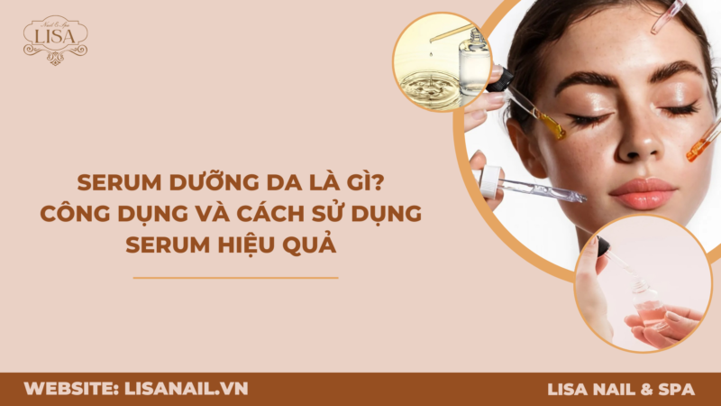 Serum dưỡng da là gì? Công dụng và cách sử dụng serum hiệu quả