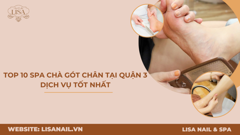 Top 10 Spa Chà Gót Chân tại Quận 3 Dịch Vụ Tốt Nhất